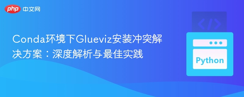 Conda环境下Glueviz安装冲突解决方案：深度解析与最佳实践
