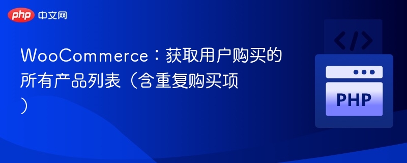 WooCommerce：获取用户购买的所有产品列表（含重复购买项）
