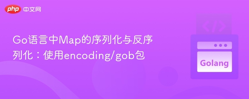 Go语言中Map的序列化与反序列化：使用encoding/gob包