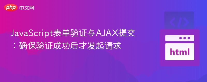 JavaScript表单验证与AJAX提交:确保验证成功后才发起请求