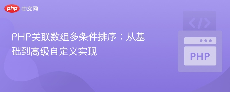 PHP关联数组多条件排序：从基础到高级自定义实现