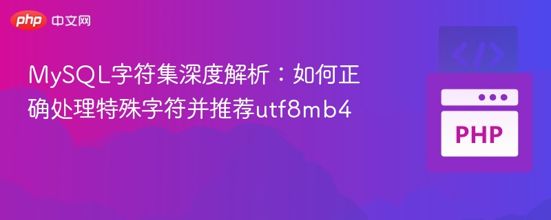 MySQL字符集深度解析：如何正确处理特殊字符并推荐utf8mb4
