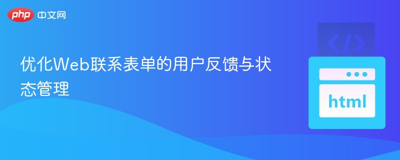 优化Web联系表单的用户反馈与状态管理
