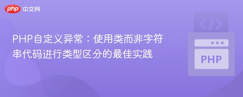 PHP自定义异常:使用类而非字符串代码进行类型区分的最佳实践