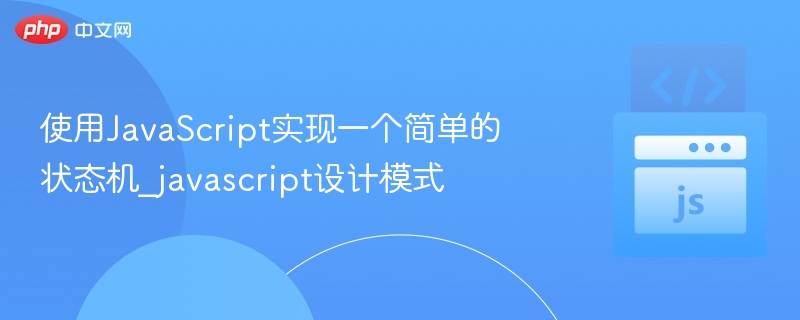 使用JavaScript实现一个简单的状态机_javascript设计模式