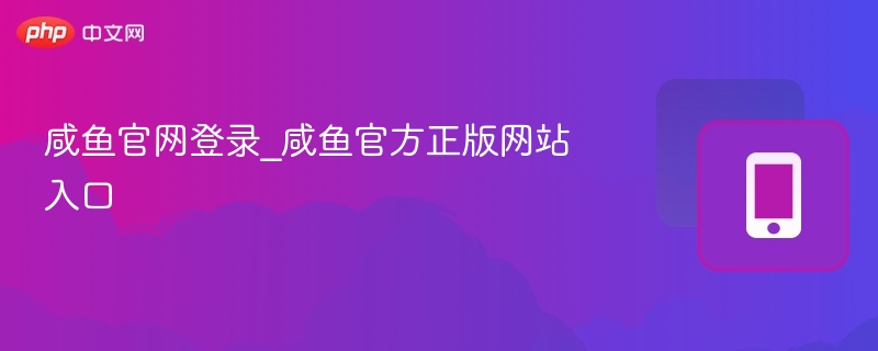 咸鱼官网登录_咸鱼官方正版网站入口