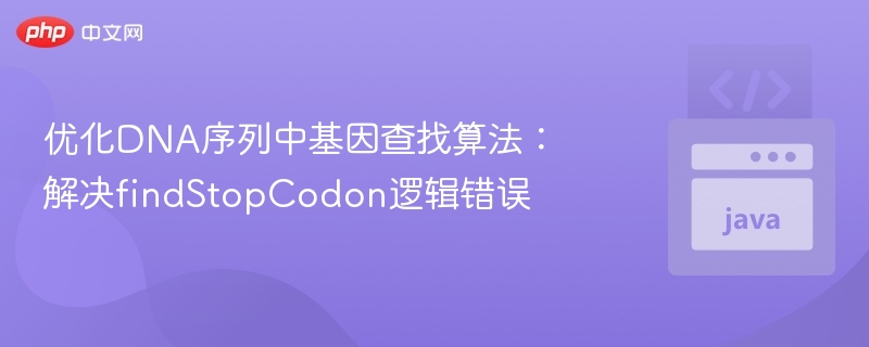 优化DNA序列中基因查找算法:解决findStopCodon逻辑错误