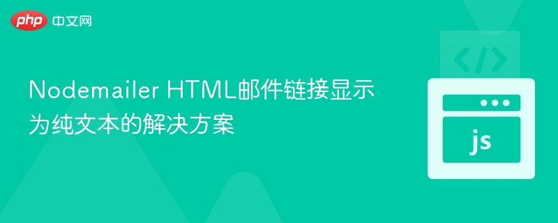 Nodemailer HTML邮件链接显示为纯文本的解决方案