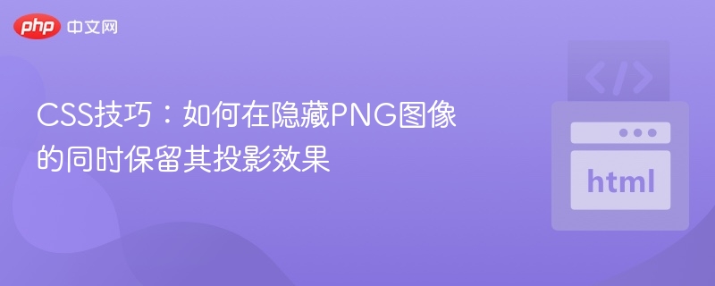 CSS技巧：如何在隐藏PNG图像的同时保留其投影效果