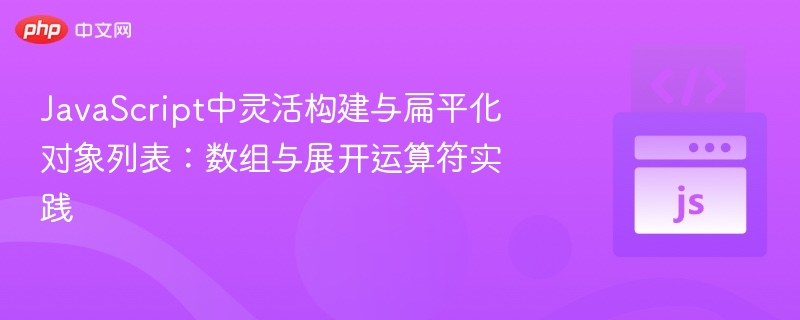 JavaScript中灵活构建与扁平化对象列表：数组与展开运算符实践
