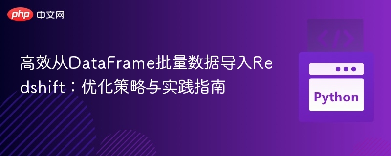 高效从DataFrame批量数据导入Redshift：优化策略与实践指南
