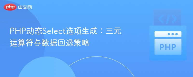 PHP动态Select选项生成：三元运算符与数据回退策略