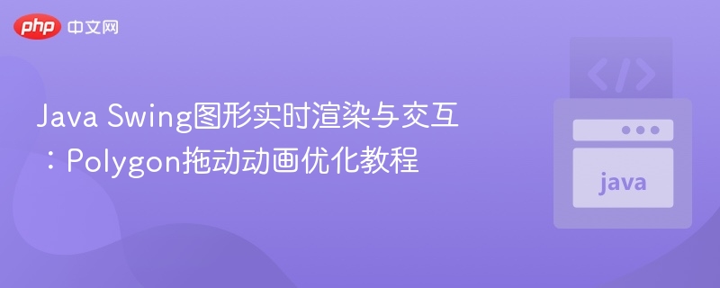 Java Swing图形实时渲染与交互：Polygon拖动动画优化教程
