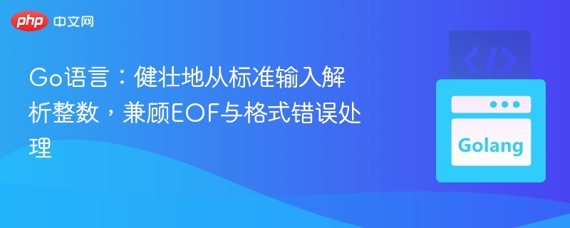 Go语言:健壮地从标准输入解析整数,兼顾EOF与格式错误处理