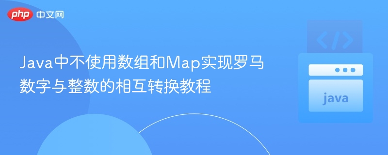 Java中不使用数组和Map实现罗马数字与整数的相互转换教程
