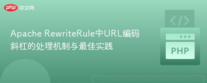 Apache RewriteRule中URL编码斜杠的处理机制与最佳实践
