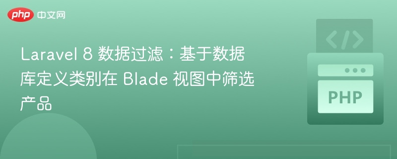 Laravel 8 数据过滤：基于数据库定义类别在 Blade 视图中筛选产品