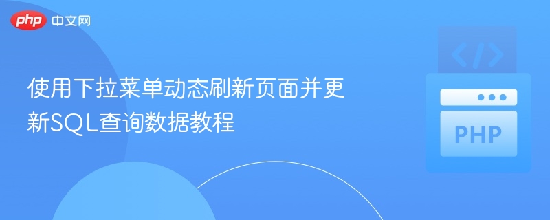 使用下拉菜单动态刷新页面并更新SQL查询数据教程
