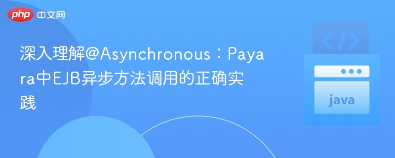 深入理解@Asynchronous:Payara中EJB异步方法调用的正确实践