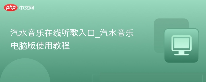 汽水音乐在线听歌入口_汽水音乐电脑版使用教程