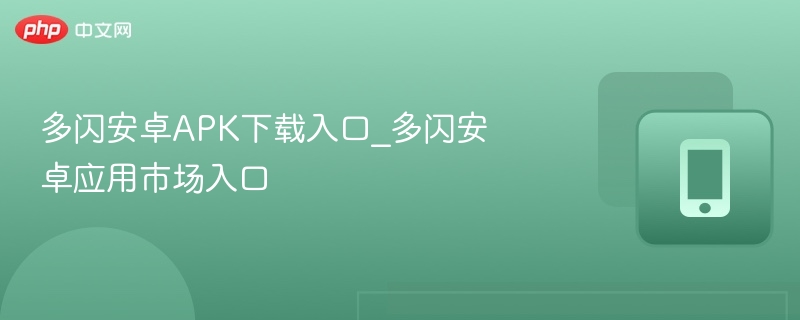 多闪安卓APK下载入口_多闪安卓应用市场入口
