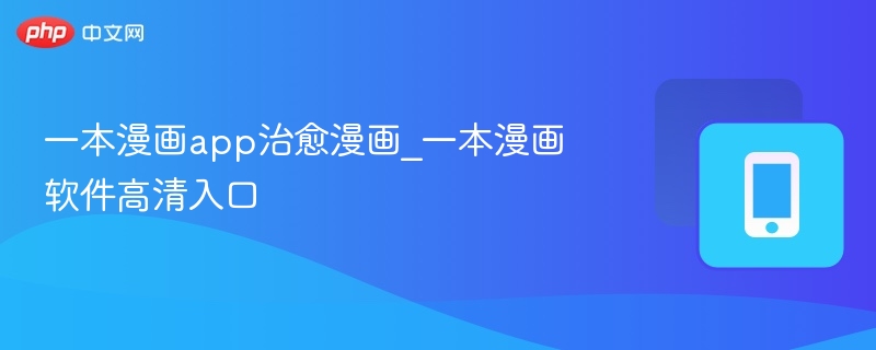 一本漫画app治愈漫画_一本漫画软件高清入口