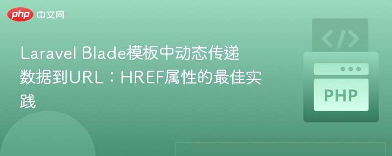 Laravel Blade模板中动态传递数据到URL：HREF属性的最佳实践
