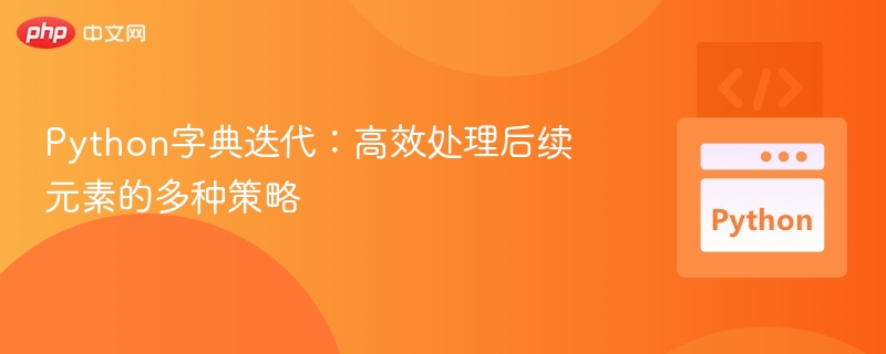 Python字典迭代：高效处理后续元素的多种策略