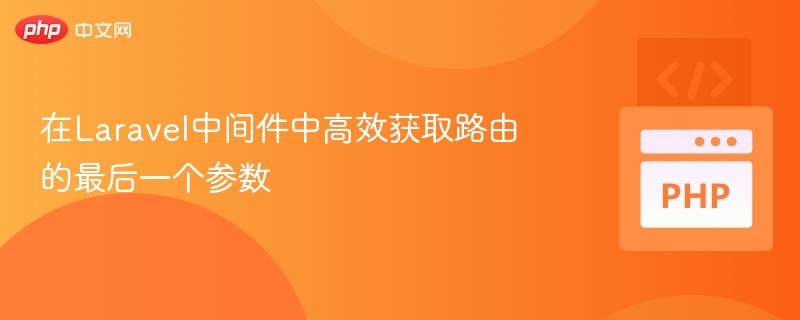 在Laravel中间件中高效获取路由的最后一个参数
