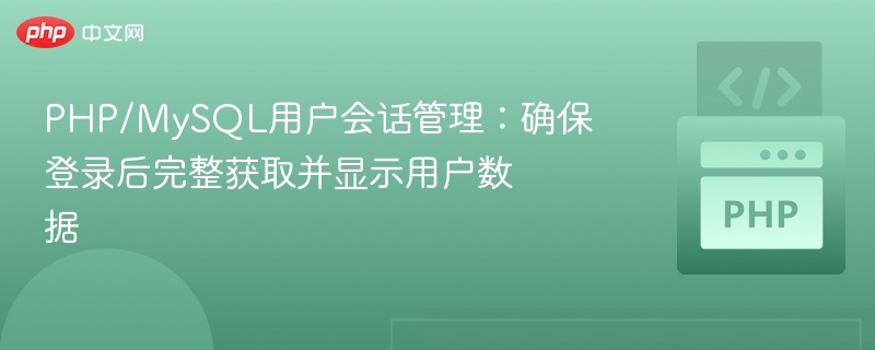 PHP/MySQL用户会话管理：确保登录后完整获取并显示用户数据
