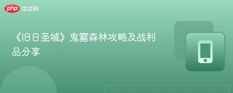 《旧日圣城》鬼雾森林攻略及战利品分享