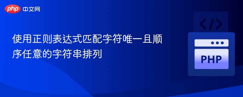 使用正则表达式匹配字符唯一且顺序任意的字符串排列
