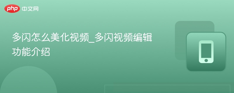 多闪怎么美化视频_多闪视频编辑功能介绍