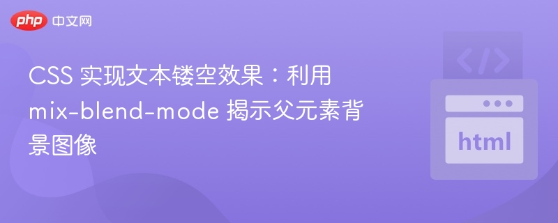 CSS 实现文本镂空效果：利用 mix-blend-mode 揭示父元素背景图像
