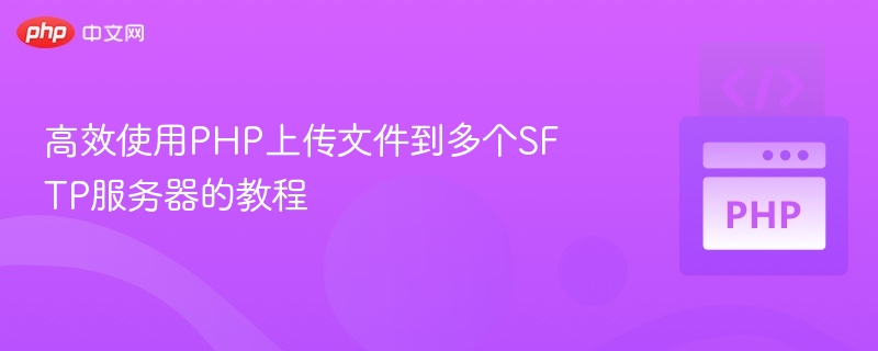 高效使用PHP上传文件到多个SFTP服务器的教程
