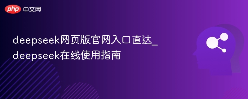 deepseek网页版官网入口直达_deepseek在线使用指南