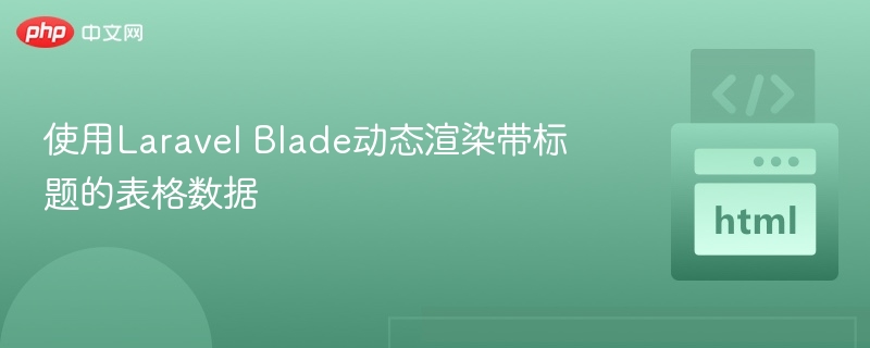 使用Laravel Blade动态渲染带标题的表格数据