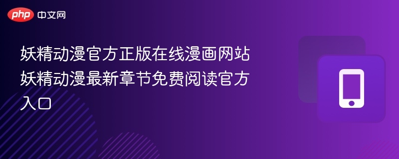 妖精动漫官方正版在线漫画网站 妖精动漫最新章节免费阅读官方入口