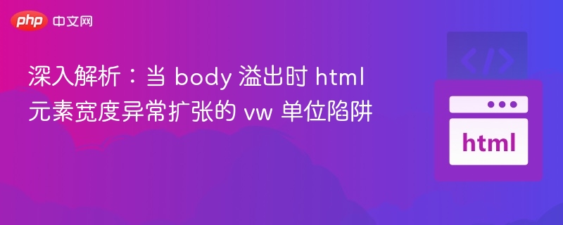 深入解析：当 body 溢出时 html 元素宽度异常扩张的 vw 单位陷阱
