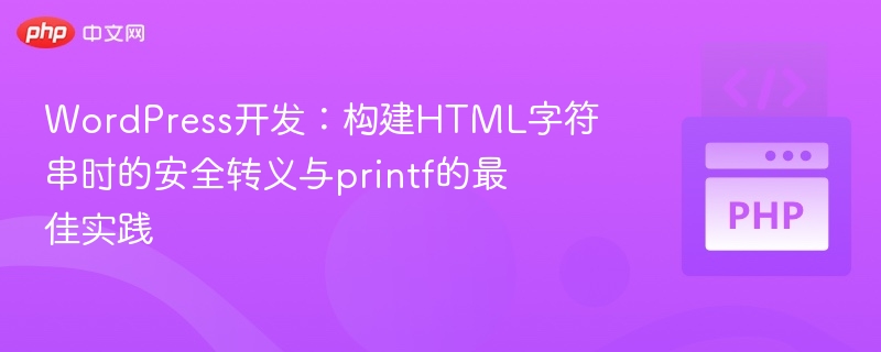 WordPress开发：构建HTML字符串时的安全转义与printf的最佳实践