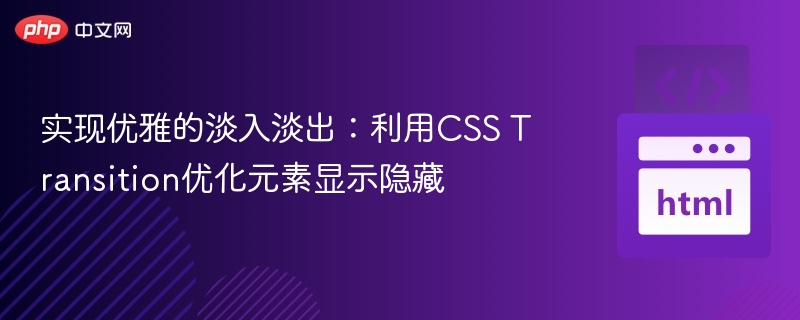 实现优雅的淡入淡出：利用CSS Transition优化元素显示隐藏
