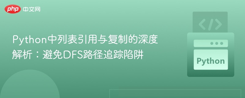 Python中列表引用与复制的深度解析：避免DFS路径追踪陷阱
