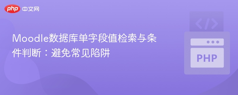 Moodle数据库单字段值检索与条件判断：避免常见陷阱
