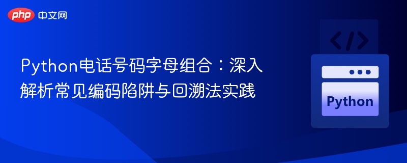 Python电话号码字母组合:深入解析常见编码陷阱与回溯法实践