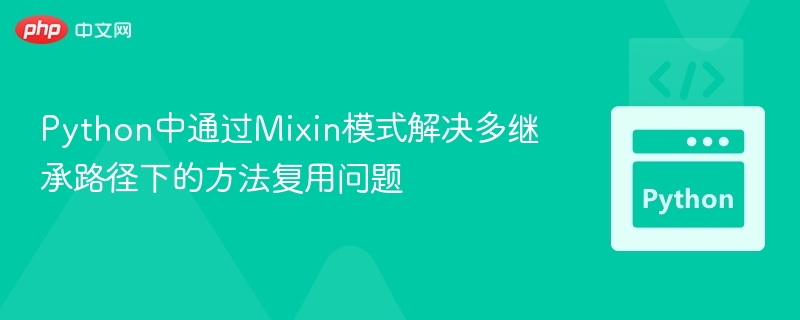 Python中通过Mixin模式解决多继承路径下的方法复用问题
