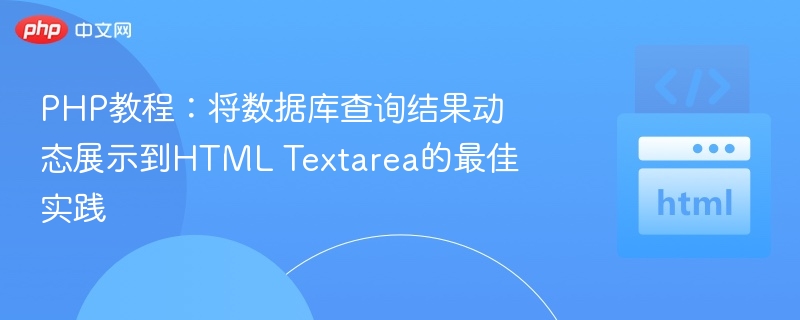 PHP教程：将数据库查询结果动态展示到HTML Textarea的最佳实践
