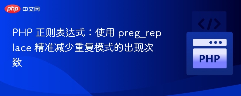 PHP 正则表达式:使用 preg_replace 精准减少重复模式的出现次数