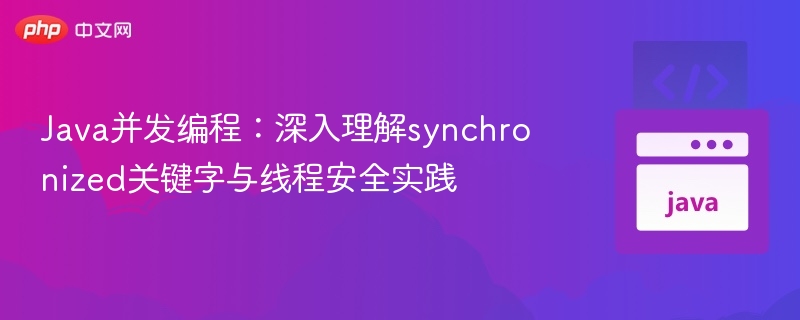 Java并发编程:深入理解synchronized关键字与线程安全实践
