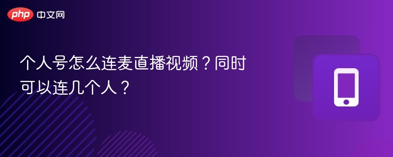 个人号怎么连麦直播视频？同时可以连几个人？
