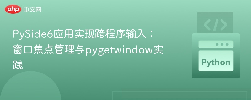 PySide6应用实现跨程序输入:窗口焦点管理与pygetwindow实践
